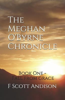 The Meghan O'Byrne Chronicle: Book One - Fall from Grace by Andison, F. Scott
