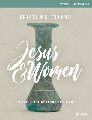 Jesus and Women - Leader Kit: In the First Century and Now by McLelland, Kristi