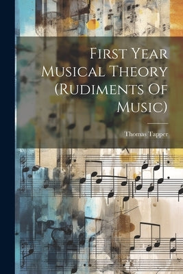 First Year Musical Theory (rudiments Of Music) by Tapper, Thomas