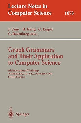Graph Grammars and Their Application to Computer Science: 5th International Workshop, Williamsburg, Va, Usa, November (13-18), 1995. Selected Papers. by Cuny, Janice
