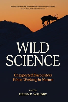 Wild Science: Unexpected Encounters When Working in Nature by Waudby, Helen P.