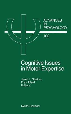 Cognitive Issues in Motor Expertise: Volume 102 by Starkes, J.