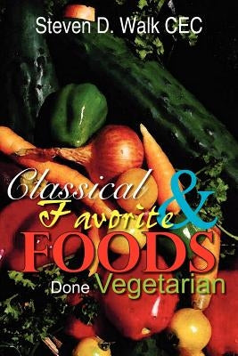 Classical & Favorite Foods Done Vegetarian by Walk, Steven D.