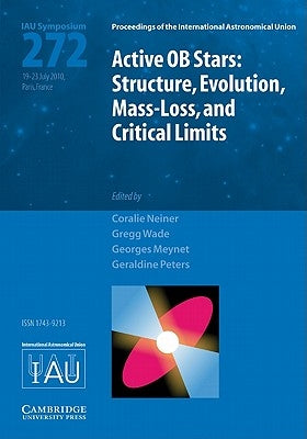 Active OB Stars (Iau S272): Structure, Evolution, Mass-Loss, and Critical Limits by Neiner, Coralie