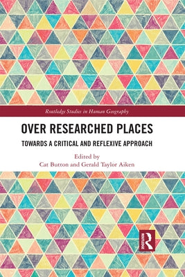 Over Researched Places: Towards a Critical and Reflexive Approach by Button, Cat