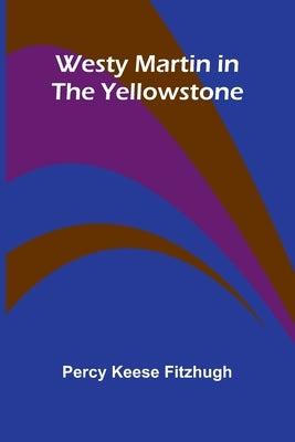 Westy Martin In The Yellowstone by Percy Keese Fitzhugh