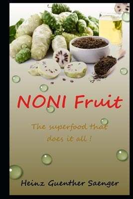 Noni Fruit: The superfood that does it all! by Saenger, Heinz Guenther Guenther