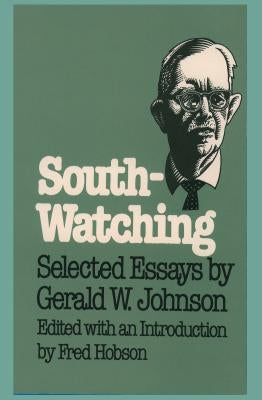 South-Watching: Selected Essays by Gerald W. Johnson by Johnson, Gerald W.