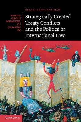 Strategically Created Treaty Conflicts and the Politics of International Law by Ranganathan, Surabhi