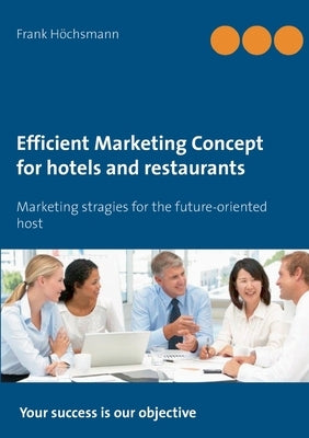 Efficient Marketing Concept for hotels and restaurants: Marketing stragies for the future-oriented host by Höchsmann, Frank