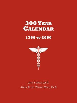 300 Year Calendar: 1760 to 2060 by Koay, Jack S.
