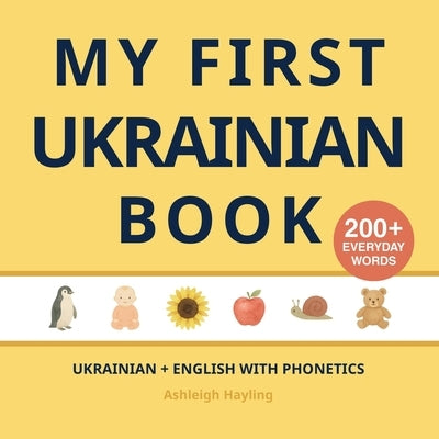 My First Ukrainian Book: Bilingual Ukrainian-English first words book for children with phonetics by Hayling, Ashleigh