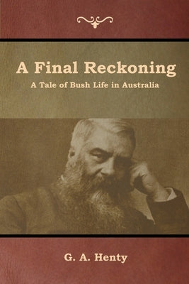 A Final Reckoning: A Tale of Bush Life in Australia by Henty, G. a.
