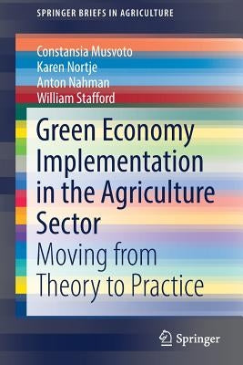 Green Economy Implementation in the Agriculture Sector: Moving from Theory to Practice by Musvoto, Constansia