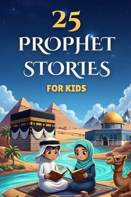 25 Prophet Stories for Kids: Islamic Book For Children to Discover the Prophets of Islam (From Adam to Muhammad), Inspired by the Holy Quran, with Qui by Publishing, Proud Muslim