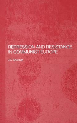 Repression and Resistance in Communist Europe by Sharman, Jason