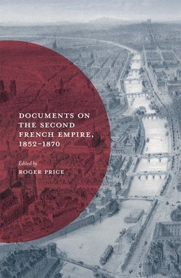 Documents on the Second French Empire, 1852-1870 by Price, Roger