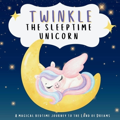 Twinkle the Sleeptime Unicorn: A Magical Bedtime Journey to the Land of Dreams by Groom, Janet