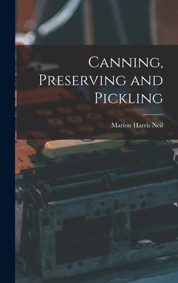 Canning, Preserving and Pickling by Neil, Marion Harris