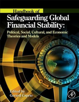 Handbook of Safeguarding Global Financial Stability: Political, Social, Cultural, and Economic Theories and Models by Caprio, Gerard