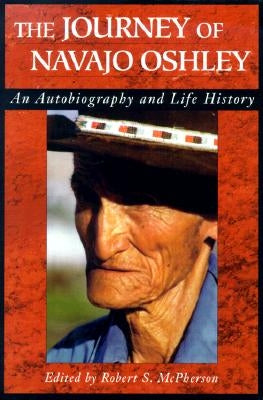 The Journey of Navajo Oshley: An Autobiography and Life History by McPherson, Robert S.