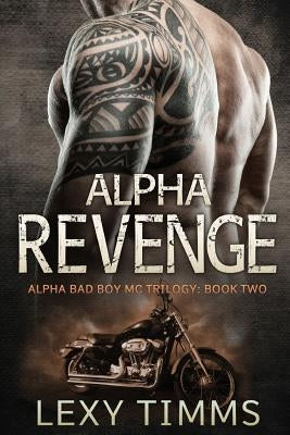 Alpha Revenge: Alpha Bad Boy Biker MC hot romance by Timms, Lexy