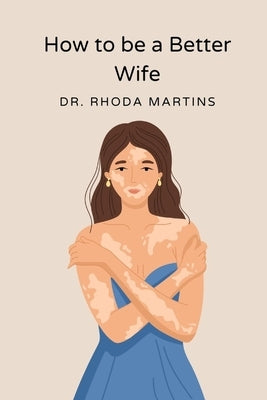 How to be a better wife: Inspiring Tips for a better home by Martins, Rhoda