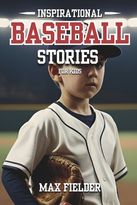Inspirational Baseball Stories for Kids: 20 Captivating Baseball tales for Young Readers, life Lessons Through the Game. by Fielder, Max