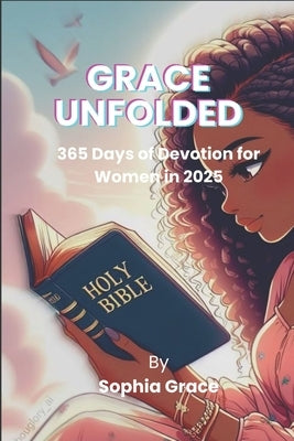 Grace Unfolded: 365 Days of Devotion for Women in 2025 by Grace, Sophia