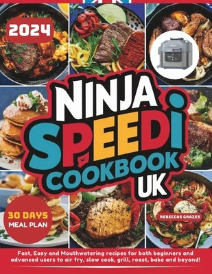 Ninja Speedi Cookbook UK: Fast, Easy and Mouthwatering recipes for both beginners and advanced users to air fry, slow cook, grill, roast, bake and bey by Graves, Rebecca