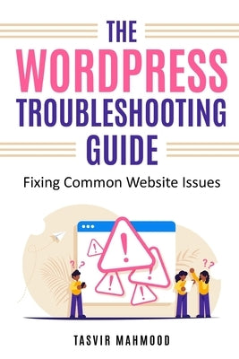 The WordPress Troubleshooting Guide: Fixing Common Website Issues by Mahmood, Tasvir