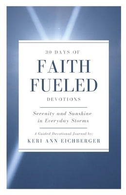 Faith Fueled: Serenity and Sunshine in Everyday Storms by Eichberger, Keri Ann