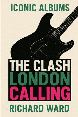 Iconic Albums - The Clash - London Calling by Ward, Richard