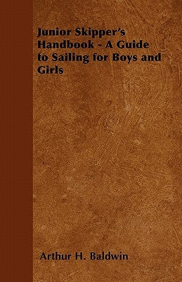 Junior Skipper's Handbook - A Guide to Sailing for Boys and Girls by Baldwin, Arthur H.