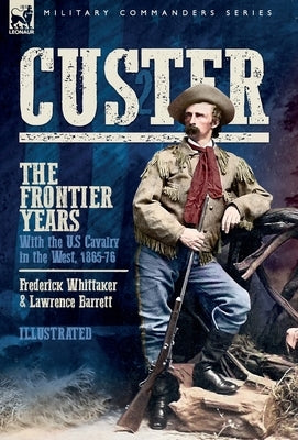 Custer, The Frontier Years, Volume 2: With the U.S Cavalry in the West, 1865-76 by Whittaker, Frederick