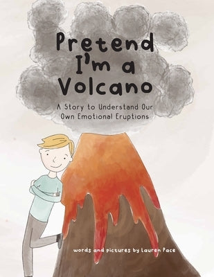 Pretend I'm a Volcano: A Story to Understand Our Own Emotional Eruptions by Pace, Lauren