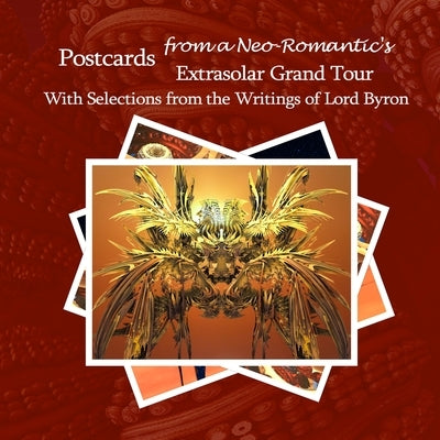 Postcards from a Neo-Romantic's Extrasolar Grand Tour: With Selections from the Writings of Lord Byron by Petersen, David