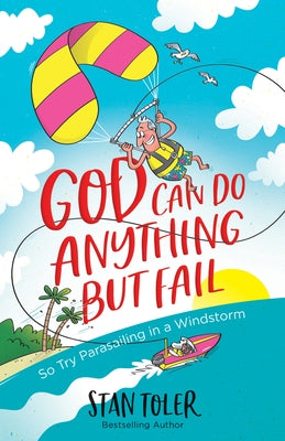 God Can Do Anything But Fail: So Try Parasailing in a Windstorm by Toler, Stan