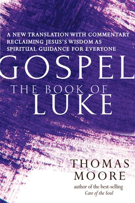 Gospel--The Book of Luke: A New Translation with Commentary--Jesus Spirituality for Everyone by Moore, Thomas