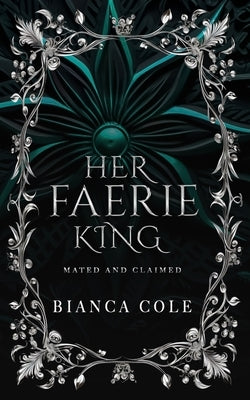 Her Faerie King: A Faerie Royalty Paranormal Romance by Cole, Bianca