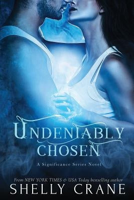 Undeniably Chosen: a Significance novel by Crane, Shelly