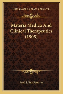 Materia Medica And Clinical Therapeutics (1905) by Petersen, Fred Julius