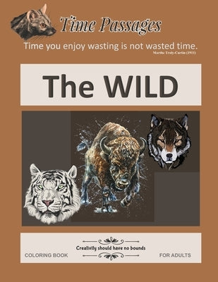 The Wild Coloring Books for Adults: Unique New Series of Design Originals Coloring Books for Adults, Teens, Seniors by Passages, Time