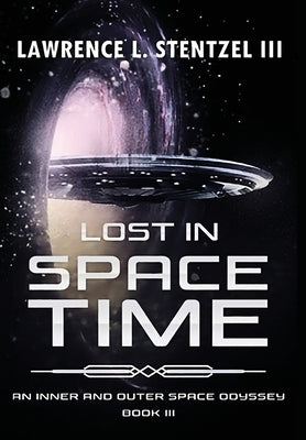 Lost in Space-Time: Book Three of An Inner and Outer Space Odyssey Series by Stentzel, Lawrence, III