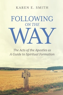 Following on the Way: The Acts of the Apostles as A Guide to Spiritual Formation by Smith, Karen E.