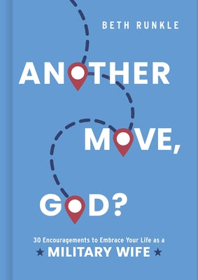 Another Move, God?: 30 Encouragements to Embrace Your Life as a Military Wife by Runkle, Beth