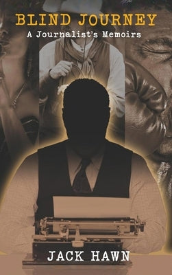 Blind Journey: A Journalist's Memoirs by Hawn, Jack