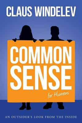 Common Sense for Humans: An Outsider's look from the Inside by Windelev, Claus