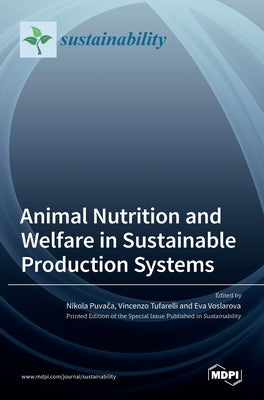 Animal Nutrition and Welfare in Sustainable Production Systems by Puvača, Nikola