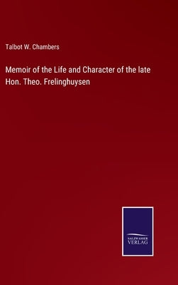 Memoir of the Life and Character of the late Hon. Theo. Frelinghuysen by Chambers, Talbot W.